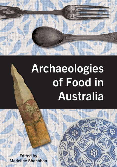 ARCHAEOLOGIES OF FOOD IN AUSTRALIA