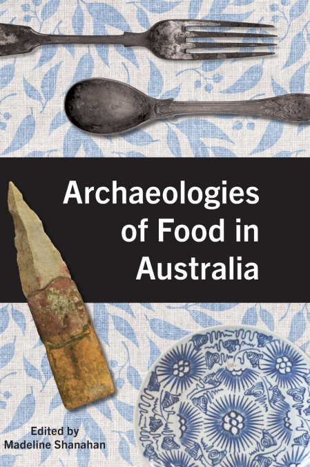 ARCHAEOLOGIES OF FOOD IN AUSTRALIA