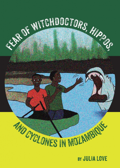 FEAR OF WITCHDOCTORS, HIPPOS, AND CYCLONES IN MOZAMBIQUE
