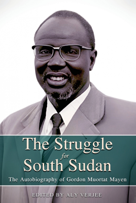 THE STRUGGLE FOR SOUTH SUDAN THE AUTOBIOGRAPHY OF GORDON MUO