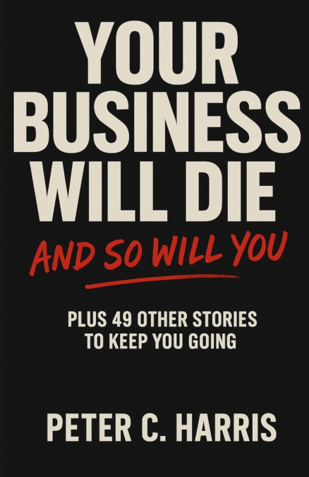 YOUR BUSINESS WILL DIE, AND SO WILL YOU