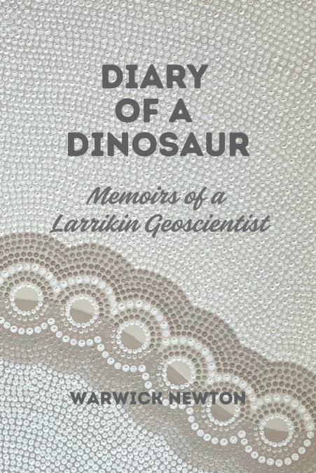 DIARY OF A DINOSAUR MEMOIRS OF A LARRIKIN GEOSCIENTIST