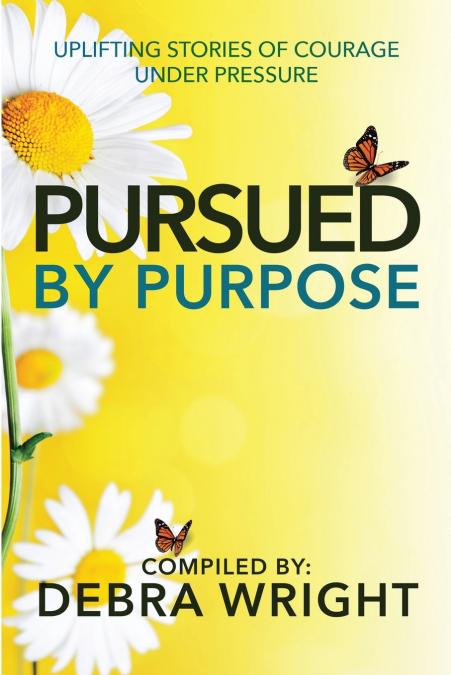 PURSUED BY PURPOSE UPLIFTING STORIES OF COURAGE UNDER PRESSU