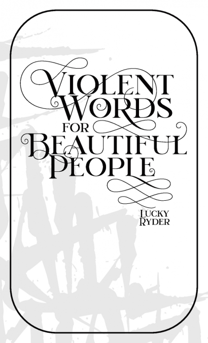 VIOLENT WORDS FOR BEAUTIFUL PEOPLE