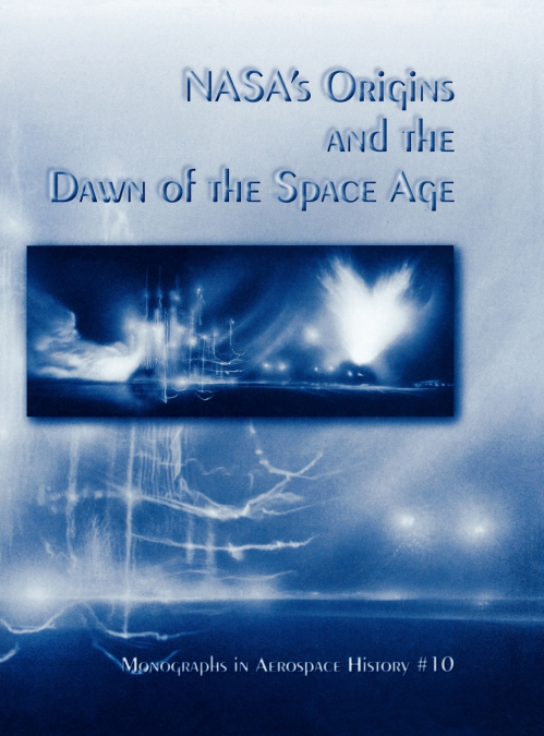 NASA?S ORIGINS AND THE DAWN OF THE SPACE AGE. MONOGRAPH IN A