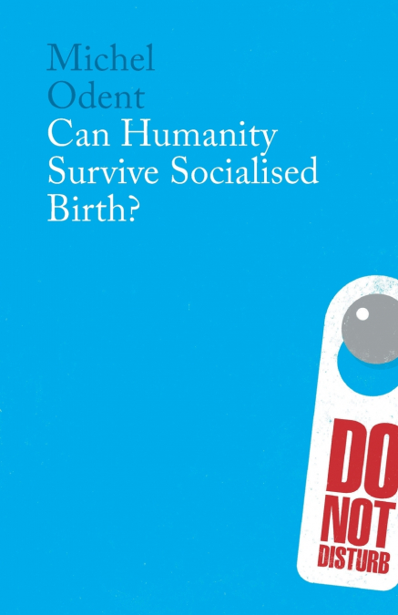 CAN HUMANITY SURVIVE SOCIALISED BIRTH?