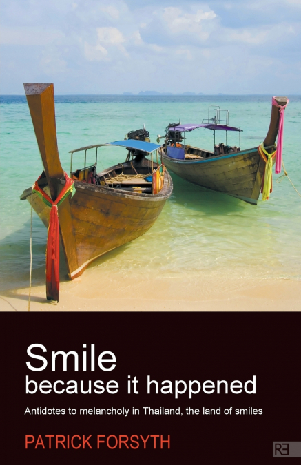 SMILE BECAUSE IT HAPPENED - ANTIDOTES TO MELANCHOLY IN THAIL