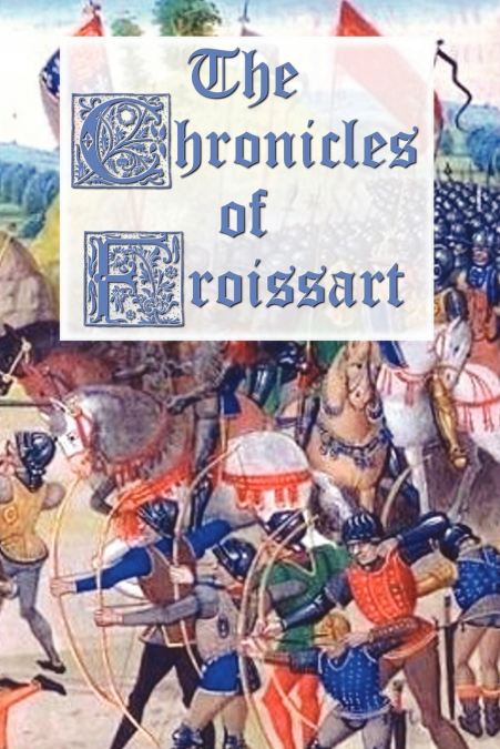 THE BOY?S FROISSART, BEING SIR JOHN FROISSART?S CHRONICLES O