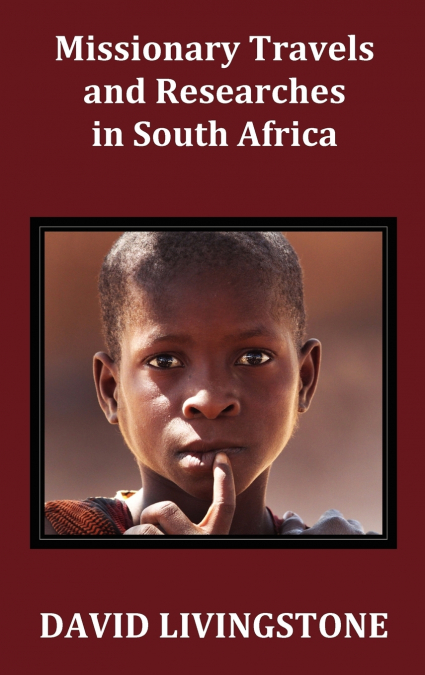 MISSIONARY TRAVELS AND RESEARCHES IN SOUTH AFRICA, INCLUDING