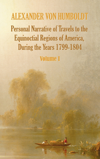 PERSONAL NARRATIVE OF TRAVELS TO THE EQUINOCTIAL REGIONS OF
