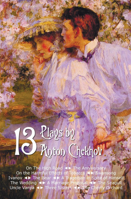THIRTEEN PLAYS BY ANTON CHEKHOV, INCLUDES ON THE HIGH ROAD,