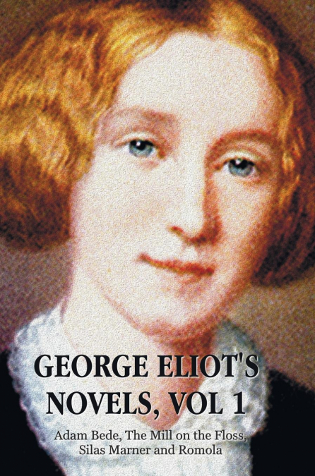 GEORGE ELIOT?S NOVELS, VOLUME 1 (COMPLETE AND UNABRIDGED)