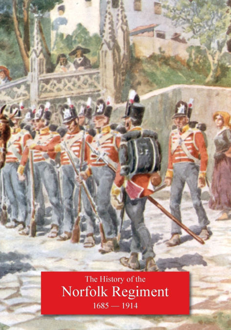 HISTORY OF THE NORFOLK REGIMENT 20TH JUNE 1685, TO 3RD AUGUS