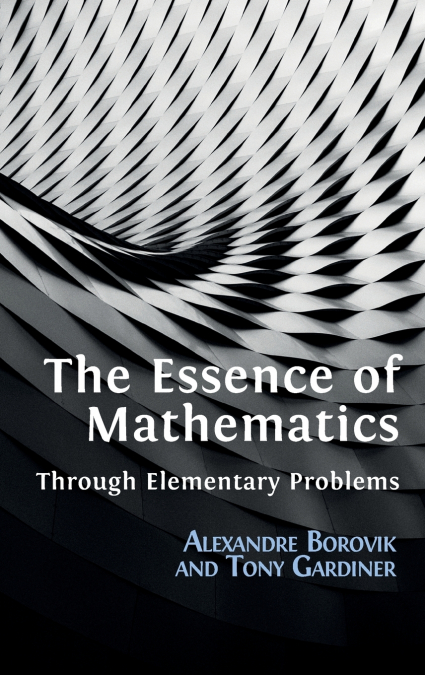 THE ESSENCE OF MATHEMATICS THROUGH ELEMENTARY PROBLEMS
