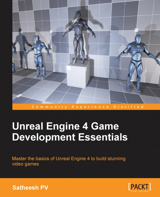 UNREAL ENGINE 4 GAME DEVELOPMENT ESSENTIALS