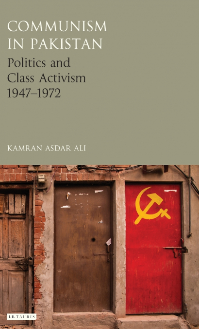 COMMUNISM IN PAKISTAN POLITICS AND CLASS ACTIVISM 1947-1972