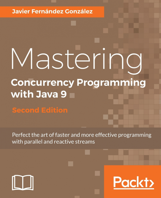 MASTERING CONCURRENCY PROGRAMMING WITH JAVA 9 - SECOND EDITI