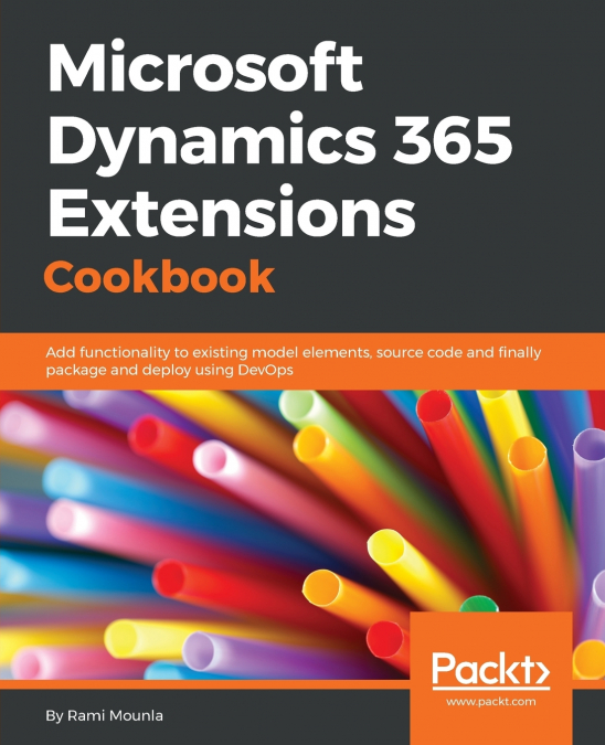MICROSOFT DYNAMICS 365 EXTENSIONS COOKBOOK