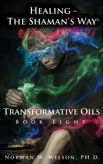 HEALING - THE SHAMAN?S WAY - BOOK 8 - TRANSFORMATIVE OILS