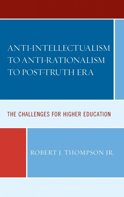 ANTI-INTELLECTUALISM TO ANTI-RATIONALISM TO POST-TRUTH ERA