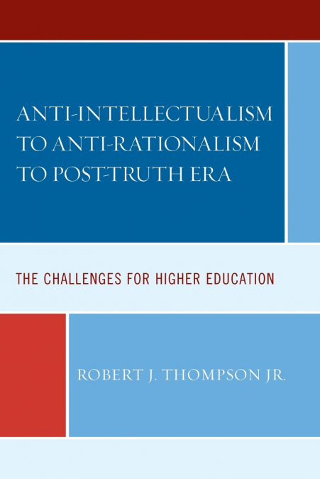 ANTI-INTELLECTUALISM TO ANTI-RATIONALISM TO POST-TRUTH ERA