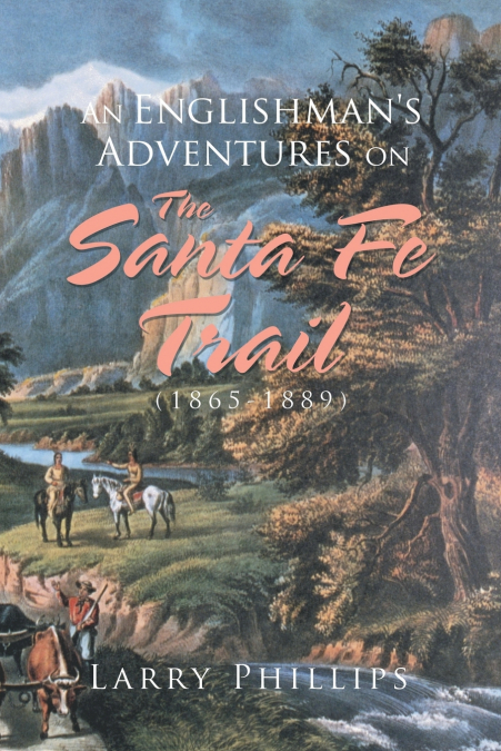 AN ENGLISHMAN?S ADVENTURES ON THE SANTA FE TRAIL (1865-1889)