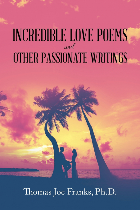 INCREDIBLE LOVE POEMS AND OTHER PASSIONATE WRITINGS