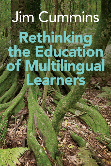 RETHINKING THE EDUCATION OF MULTILINGUAL LEARNERS