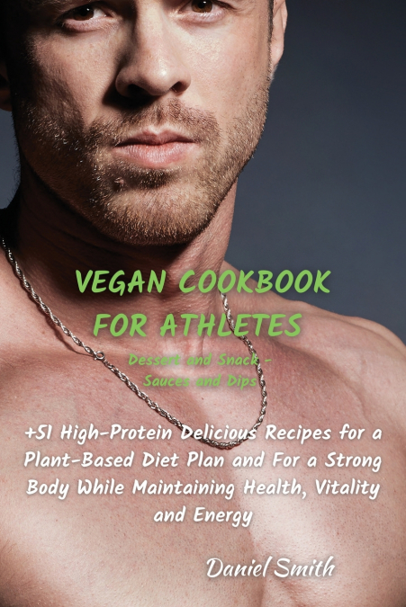 VEGAN COOKBOOK FOR ATHLETES DESSERT AND SNACK - SAUCES AND D