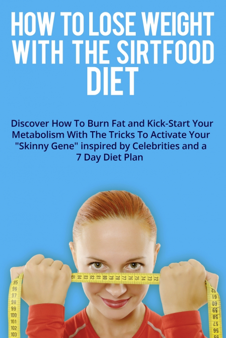 HOW TO LOSE WEIGHT WITH THE SIRTFOOD DIET