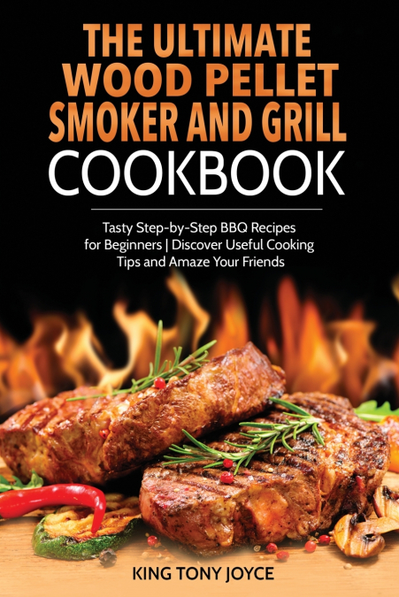 THE ULTIMATE WOOD PELLET GRILL AND SMOKER COOKBOOK