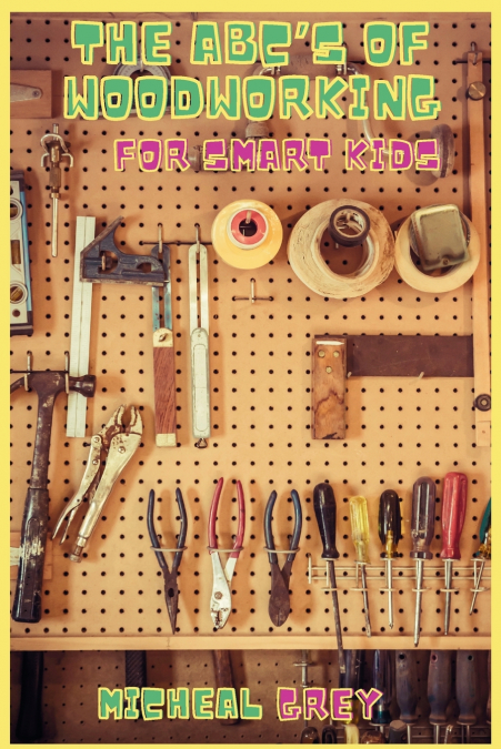 THE ABC?S OF WOODWORKING FOR SMART KIDS