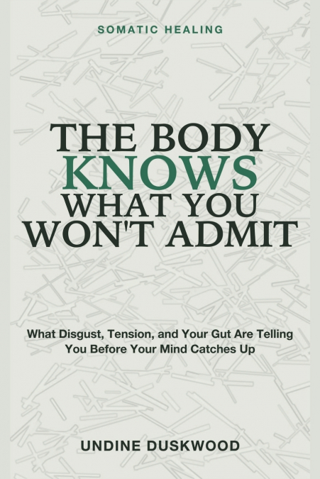THE BODY KNOWS WHAT YOU WON?T ADMIT