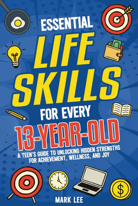 ESSENTIAL LIFE SKILLS FOR EVERY 13-YEAR-OLD