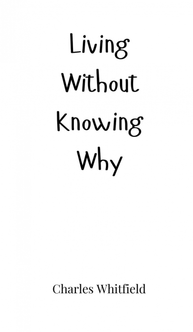 LIVING WITHOUT KNOWING WHY