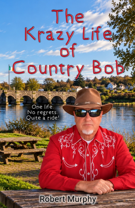 THE KRAZY LIFE OF COUNTRY BOB - ONE LIFE. NO REGRETS. QUITE