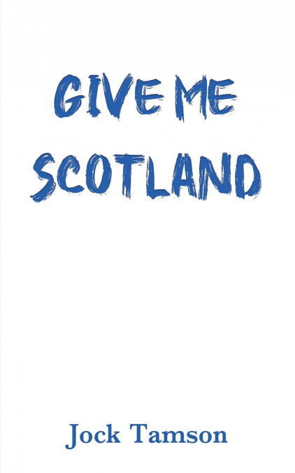 GIVE ME SCOTLAND