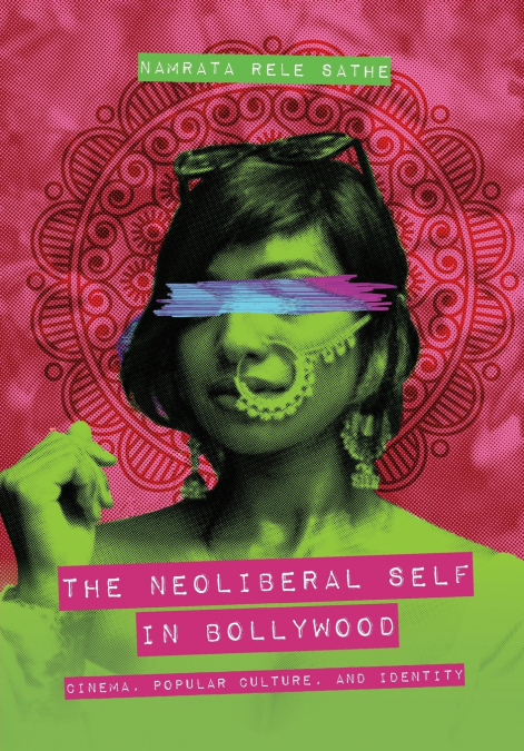 THE NEOLIBERAL SELF IN BOLLYWOOD