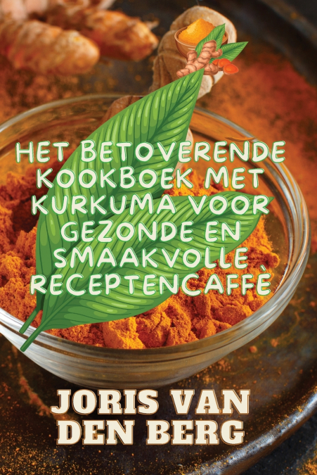 HET BETOVERENDE KOOKBOEK MET KURKUMA VOOR GEZONDE EN SMAAKVO