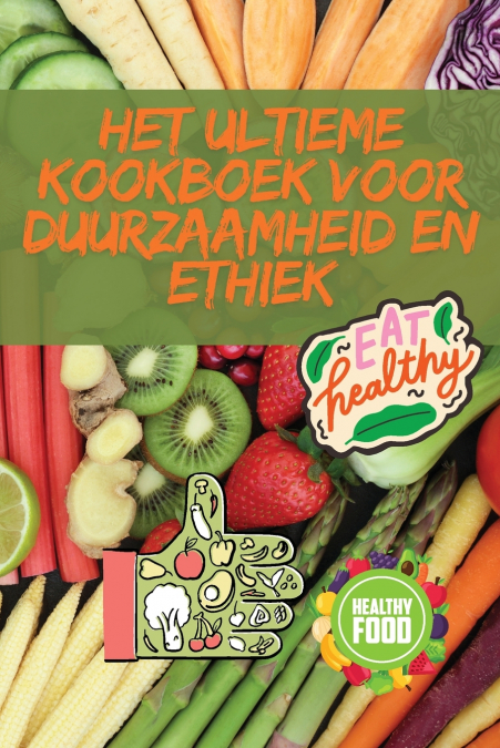HET ULTIEME KOOKBOEK VOOR DUURZAAMHEID EN ETHIEK