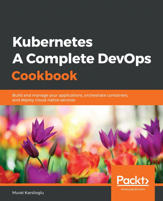 KUBERNETES- A COMPLETE DEVOPS COOKBOOK