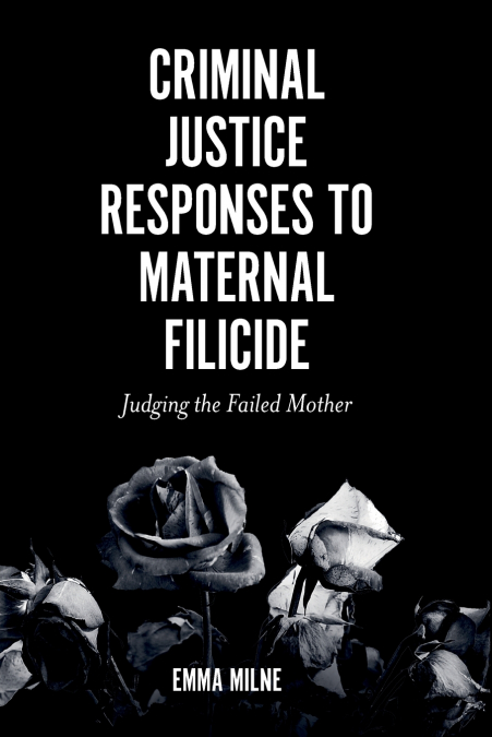 CRIMINAL JUSTICE RESPONSES TO MATERNAL FILICIDE
