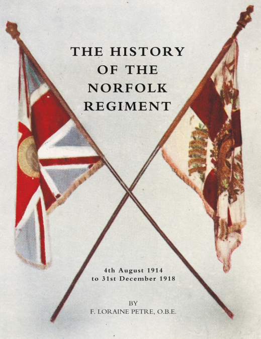 HISTORY OF THE NORFOLK REGIMENT4TH AUGUST 1914 TO 31ST DECEM