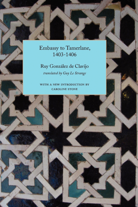 NARRATIVE OF THE EMBASSY OF RUY. GONZALEZ DE CLAVIJO TO THE