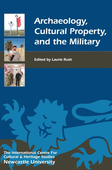 ARCHAEOLOGY, CULTURAL PROPERTY, AND THE MILITARY