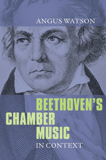 BEETHOVEN?S CHAMBER MUSIC IN CONTEXT
