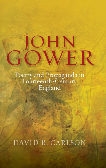 JOHN GOWER, POETRY AND PROPAGANDA IN FOURTEENTH-CENTURY ENGL