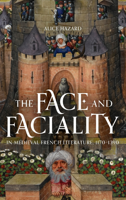 FACE AND FACIALITY IN MEDIEVAL FRENCH LITERATURE, 1170-1390