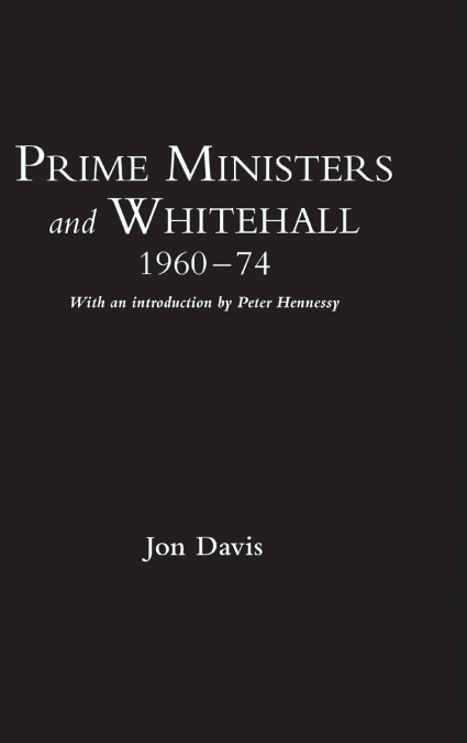PRIME MINISTERS AND WHITEHALL 1960-74