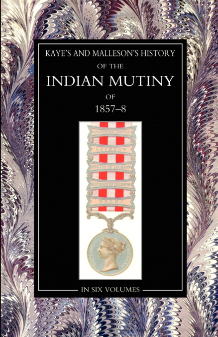 KAYE & MALLESONHISTORY OF THE INDIAN MUTINY OF 1857-58